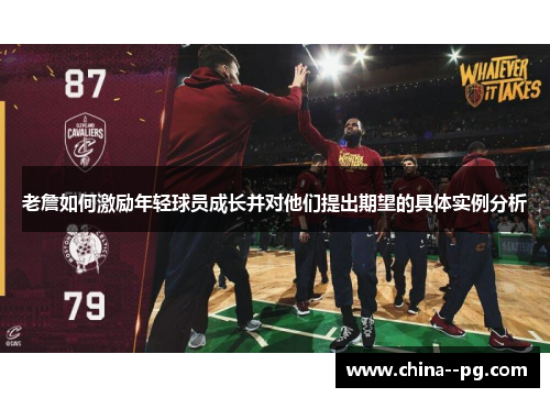 老詹如何激励年轻球员成长并对他们提出期望的具体实例分析 老詹如何激励年轻球员成长并对他们提出期望的具体实例分析