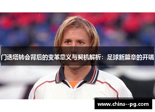 门迭塔转会背后的变革意义与契机解析:足球新篇章的开端 门迭塔转会背后的变革意义与契机解析:足球新篇章的开端