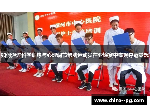 如何通过科学训练与心理调节帮助运动员在亚锦赛中实现夺冠梦想 如何通过科学训练与心理调节帮助运动员在亚锦赛中实现夺冠梦想