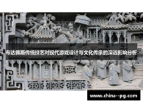 布达佩斯传统技艺对现代游戏设计与文化传承的深远影响分析