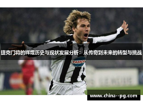 捷克门将的辉煌历史与现状发展分析:从传奇到未来的转型与挑战 捷克门将的辉煌历史与现状发展分析:从传奇到未来的转型与挑战