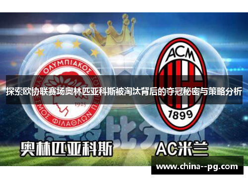 探索欧协联赛场奥林匹亚科斯被淘汰背后的夺冠秘密与策略分析 探索欧协联赛场奥林匹亚科斯被淘汰背后的夺冠秘密与策略分析