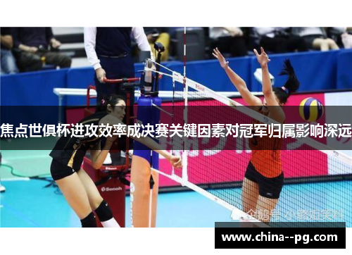 焦点世俱杯进攻效率成决赛关键因素对冠军归属影响深远 焦点世俱杯进攻效率成决赛关键因素对冠军归属影响深远