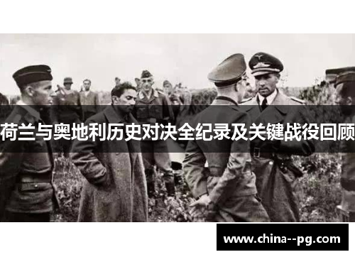 荷兰与奥地利历史对决全纪录及关键战役回顾 荷兰与奥地利历史对决全纪录及关键战役回顾