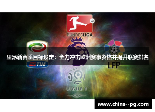里昂新赛季目标设定：全力冲击欧洲赛事资格并提升联赛排名