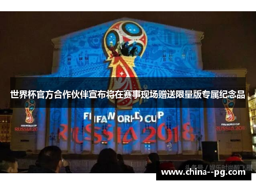 世界杯官方合作伙伴宣布将在赛事现场赠送限量版专属纪念品
