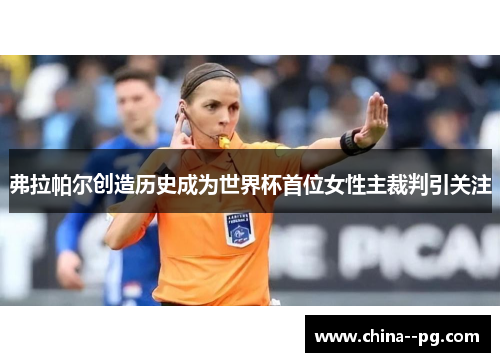 弗拉帕尔创造历史成为世界杯首位女性主裁判引关注